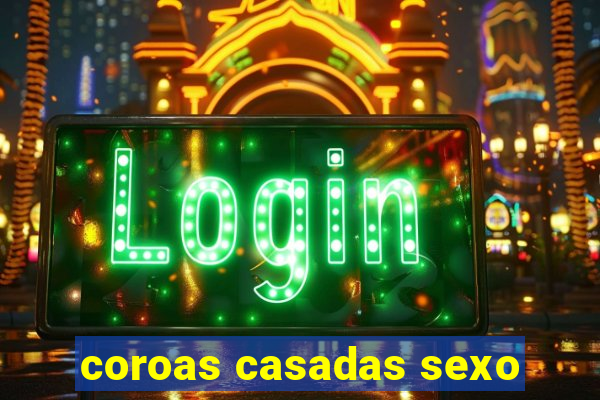 coroas casadas sexo